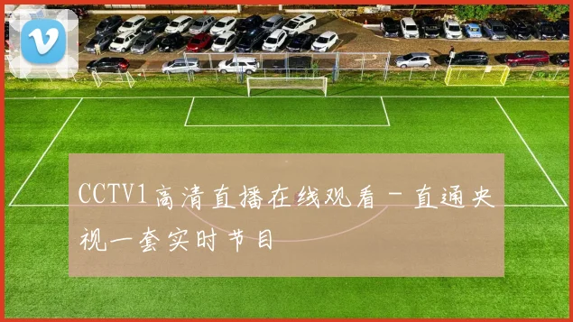 CCTV1高清直播在线观看 - 直通央视一套实时节目