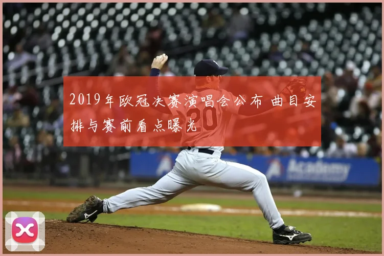 2019年欧冠决赛演唱会公布 曲目安排与赛前看点曝光