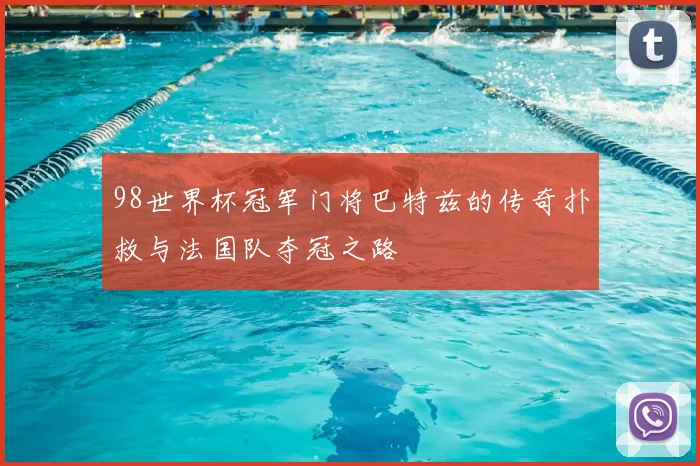 98世界杯冠军门将巴特兹的传奇扑救与法国队夺冠之路